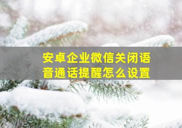 安卓企业微信关闭语音通话提醒怎么设置