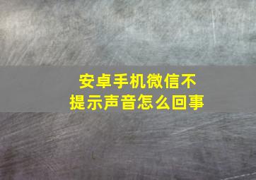 安卓手机微信不提示声音怎么回事