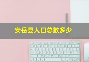 安岳县人口总数多少