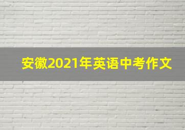 安徽2021年英语中考作文