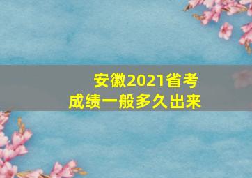 安徽2021省考成绩一般多久出来