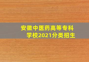 安徽中医药高等专科学校2021分类招生