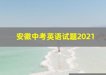 安徽中考英语试题2021