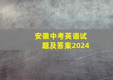 安徽中考英语试题及答案2024