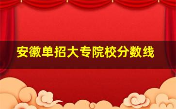 安徽单招大专院校分数线