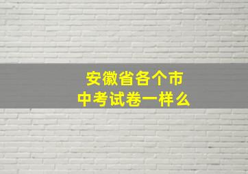 安徽省各个市中考试卷一样么