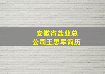 安徽省盐业总公司王思军简历