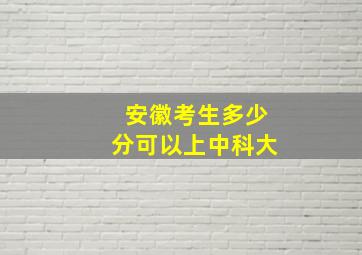 安徽考生多少分可以上中科大