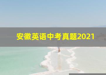 安徽英语中考真题2021