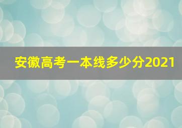 安徽高考一本线多少分2021