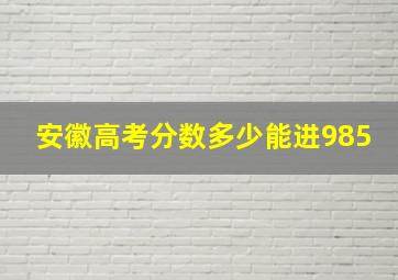 安徽高考分数多少能进985