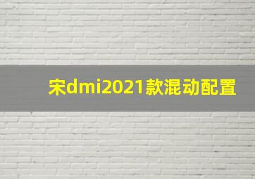 宋dmi2021款混动配置