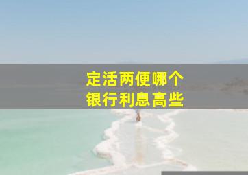 定活两便哪个银行利息高些