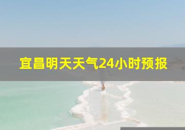 宜昌明天天气24小时预报