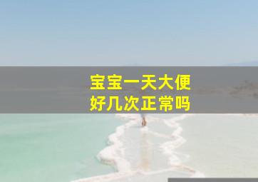 宝宝一天大便好几次正常吗