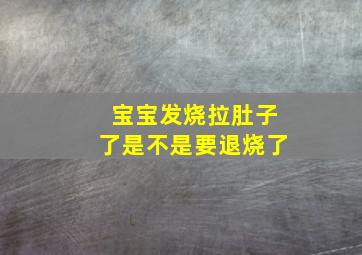 宝宝发烧拉肚子了是不是要退烧了