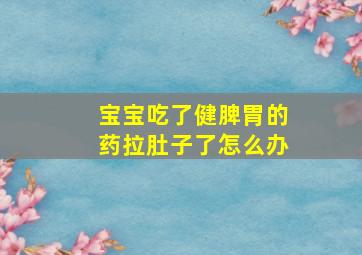 宝宝吃了健脾胃的药拉肚子了怎么办