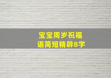 宝宝周岁祝福语简短精辟8字