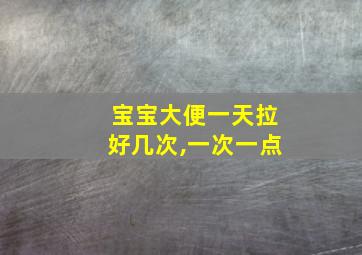 宝宝大便一天拉好几次,一次一点