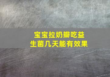 宝宝拉奶瓣吃益生菌几天能有效果