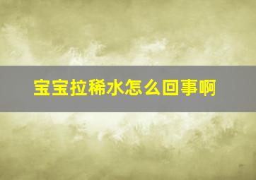 宝宝拉稀水怎么回事啊