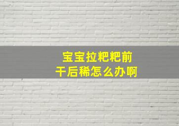 宝宝拉粑粑前干后稀怎么办啊