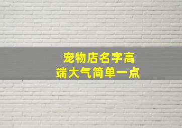 宠物店名字高端大气简单一点