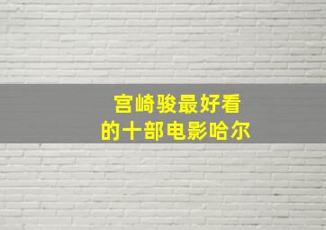 宫崎骏最好看的十部电影哈尔