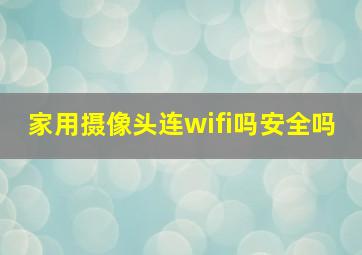 家用摄像头连wifi吗安全吗