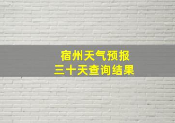 宿州天气预报三十天查询结果