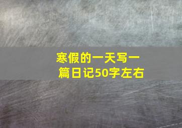 寒假的一天写一篇日记50字左右