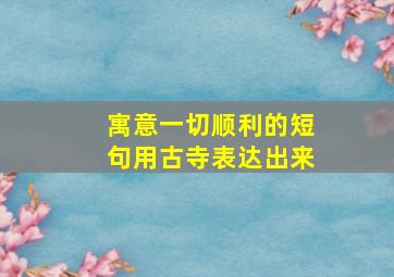 寓意一切顺利的短句用古寺表达出来