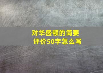 对华盛顿的简要评价50字怎么写