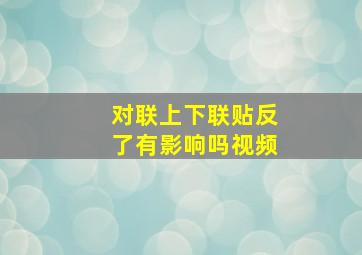 对联上下联贴反了有影响吗视频