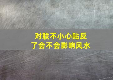 对联不小心贴反了会不会影响风水