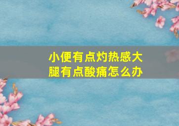 小便有点灼热感大腿有点酸痛怎么办