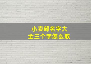 小卖部名字大全三个字怎么取