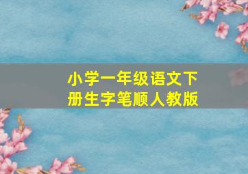 小学一年级语文下册生字笔顺人教版