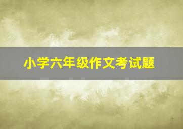 小学六年级作文考试题