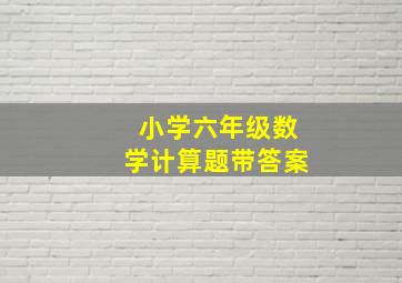 小学六年级数学计算题带答案