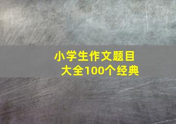 小学生作文题目大全100个经典