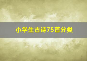 小学生古诗75首分类