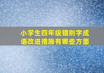 小学生四年级错别字成语改进措施有哪些方面