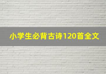 小学生必背古诗120首全文