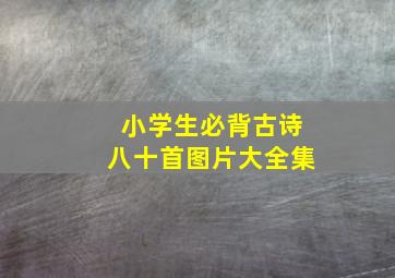 小学生必背古诗八十首图片大全集