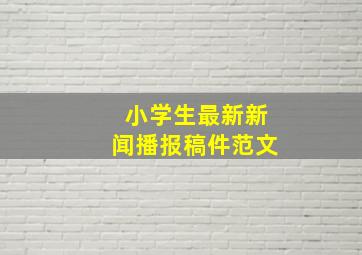 小学生最新新闻播报稿件范文