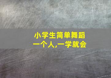 小学生简单舞蹈一个人,一学就会