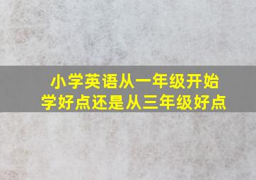 小学英语从一年级开始学好点还是从三年级好点