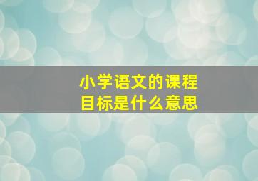 小学语文的课程目标是什么意思