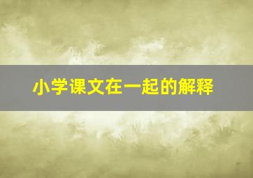 小学课文在一起的解释